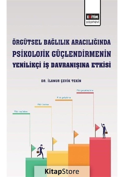 Örgütsel Bağlılık Aracılığında Psikolojik Güçlendirmenin Yenilikçi İş Davranışına Etkisi - İlknur Çevik Tekin - Eğitim Yayınevi