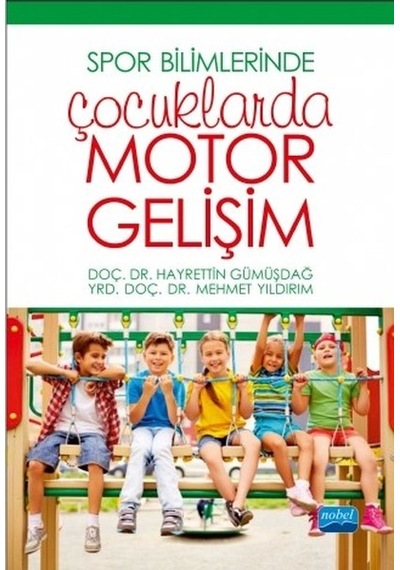 Spor Bilimlerinde Çocuklarda Motor Gelişim - Hayrettin Gümüşdağ -  Mehmet Yıldırım - Nobel Akademik Yayıncılık