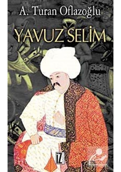 Yavuz Selim - A. Turan Oflazoğlu - İz Yayıncılık