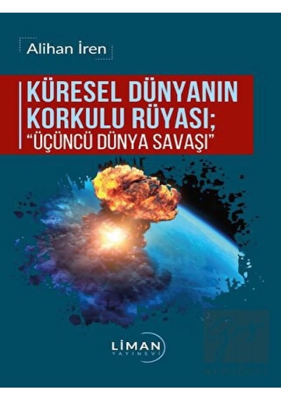Küresel Dünyanın Korkulu Rüyası: Üçüncü Dünya Savaşı - Alihan İren - Liman Yayınevi