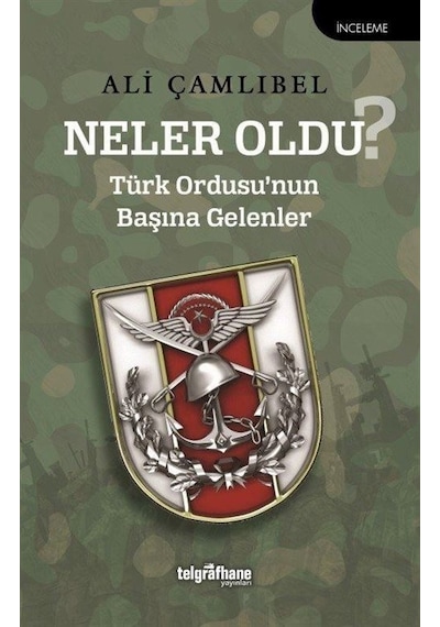 Neler Oldu? Türk Ordusu'nun Başına Gelenler - Ali Çamlıbel - Telgrafhane Yayınları