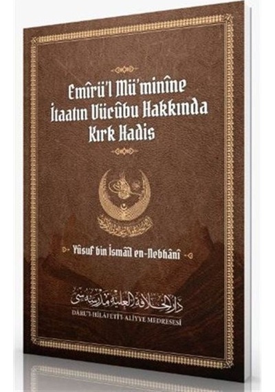 Emirü'l Mü'minine İtaatın Vücubu Hakkında Kırk Hadis - Yusuf bin İsmail En-Nebhani - Darul Hilafetil Aliyye Medresesi