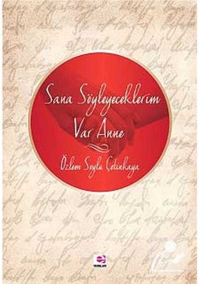 Sana Söyleyeceklerim Var Anne - Özlem Çetinkaya - E Yayınları