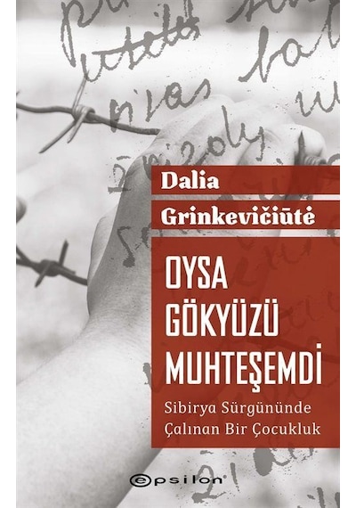 Oysa Gökyüzü Muhteşemdi - Sibirya Sürgününde Çalınan Bir Çocukluk - Dalia Grinkevicute - Epsilon Yayınevi