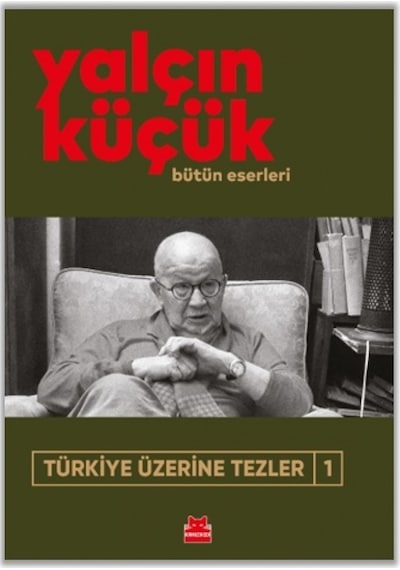 Türkiye Üzerine Tezler 1 - Bütün Eserleri - Yalçın Küçük - Kırmızı Kedi
