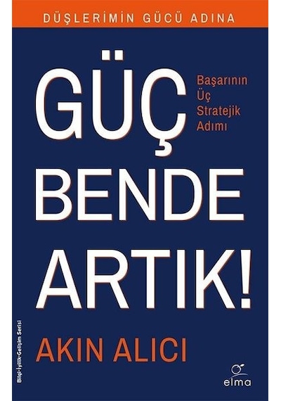Güç Bende Artık-Başarının Üç Stratejik Adımı - Akın Alıcı - Elma Yayınevi