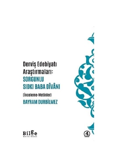 Derviş Edebiyatı Araştırmaları: Sorgunlu Sıdkı Bababa Divanı(İnceleme - Metinler) - Bayram Durbilmez - Bilge Kültür Sanat