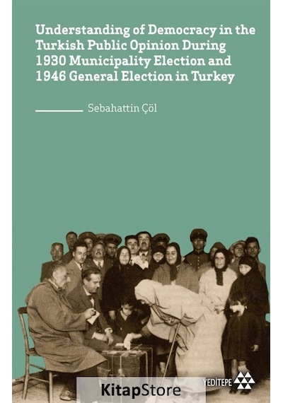 Understanding of Democracy in the Turkish Public Opinion During 1930 Municipality Election and 1946 - Sebahattin Çöl - Yeditepe Yayınevi