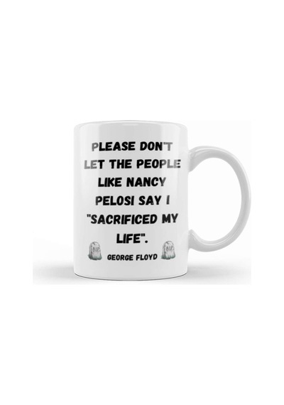 Please Don't Let The People Like Nancy Pelosi Say I Sacrificed My Life Kupa Bardak Porselen Karışık