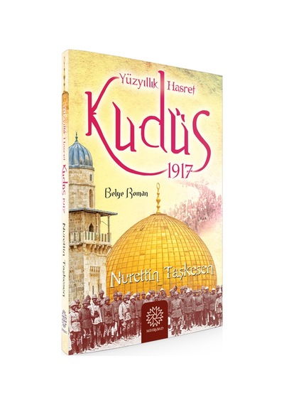 Yüzyıllık Hasret Kudüs 1917 - Nurettin Taşkesen - Mihrabad Yayınları