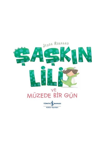 Şaşkın Lili ve Müzede Bir Gün - Jedda Robaard - İş Bankası Kültür Yayınları