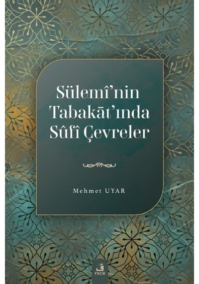 Sülemî'nin Tabakāt'ında Sûfî Çevreler / Mehmet Uyar