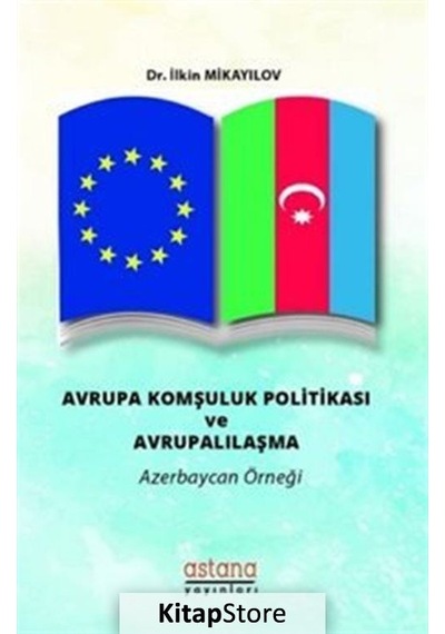 Avrupa Komşuluk Politikası ve Avrupalılaşma - İlkin Mikayilov - Astana Yayınları