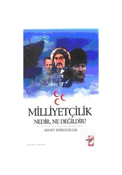Milliyetçilik Nedir Ne Değildir ? - Ahmet Köklügiller - IQ Kültür Sanat Yayıncılık