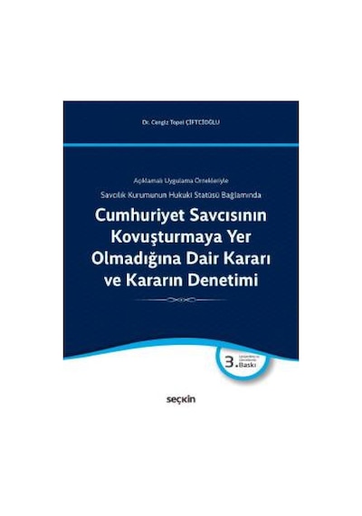 Cumhuriyet Savcısının Kovuşturmaya Yer Olmadığına Dair Kararı ve Kararın Denetimi - Cengiz Topel Çiftçioğlu - Seçkin Yayıncılık