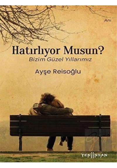 Hatırlıyor musun? - Bizim Güzel Yıllarımız - Ayşe Reisoğlu - Yeni İnsan Yayınevi