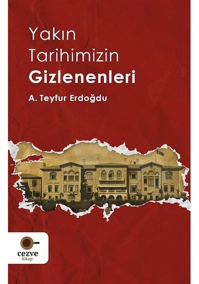 Yakın Tarihimizin Gizlenenleri / A. Teyfur Erdoğdu