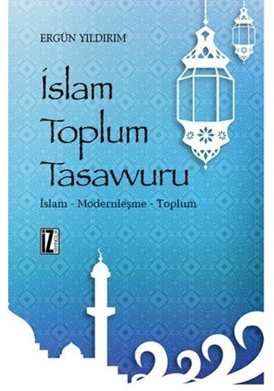 İslam Toplum Tasavvuru  - Ergün Yıldırım  - İz Yayıncılık