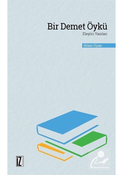 Bir Demet Öykü-Eleştiri Yazıları - Hilmi Uçan - İz Yayıncılık
