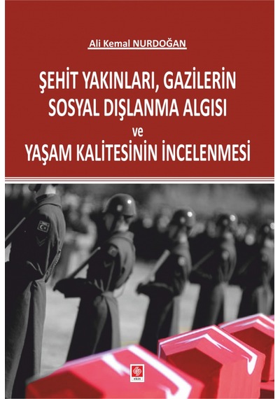 Şehit Yakınları Gazilerin Sosyal Dışlanma Algısı - Ali Kemal Nurdoğan - Ekin Basım Yayın