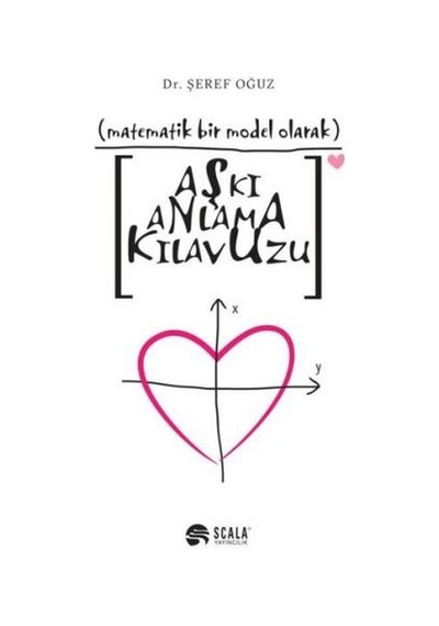 Aşkı Anlama Kılavuzu-Matematiksel Bir Model Olarak - Şeref Oğuz - Scala Yayıncılık