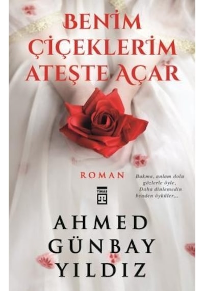 Benim Çiçeklerim Ateşte Açar - Ahmed Günbay Yıldız - Timaş Yayınları