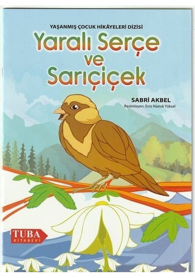 Yaralı Serçe ve Sarıçiçek - Yaşanmış Çocuk Hikayeleri Dizisi - Sabri Akbel - Tuba Kitabevi