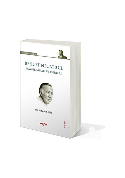 Behçet Necatigil - Hayatı Sanatı ve Eserleri - Nurullah Çetin - Akçağ Yayınları