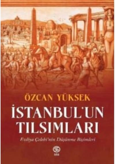İstanbul'un Tılsımları: Evliya Çelebi'nin Düşünme Biçimleri Siakitap Özcan Yüksek