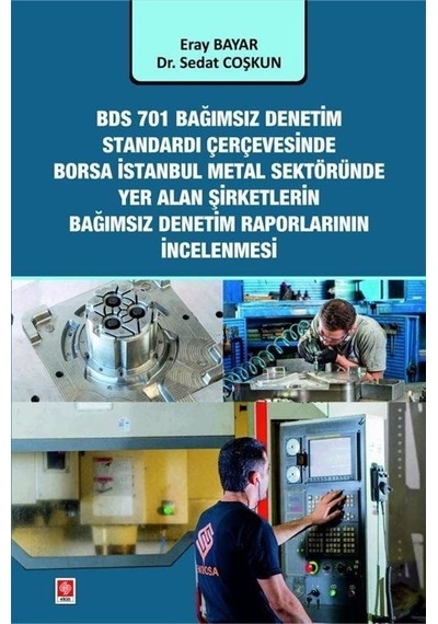 BDS 701 Bağımsız Denetim Standardı Çerçevesinde Borsa İstanbul Metal Sektöründe Yer Alan Şirketlerin - Eray Bayar - Ekin Basım Yayın