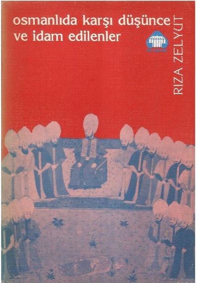 Osmanlı'da Karşı Düşünce Ve İdam Edilenler - Rıza Zelyut 1.baskı