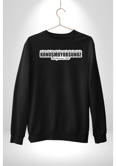 Arkamda Konuştuğunuz Kadar Benimle Konuşmuyorsunuz Darılıyorum Bak Yazılı Unisex Siyah Sweatshirt Siyah