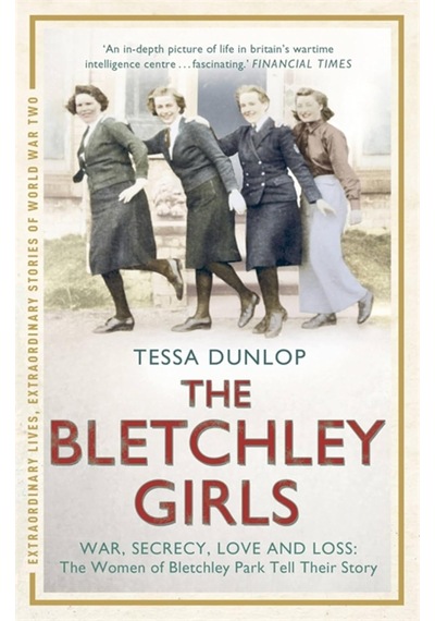 The Bletchley Girls: War, Secrecy, Love And Loss: The Women Of Bletchley Park Tell Their Story