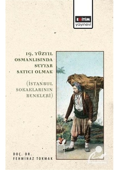 19. Yüzyıl Osmanlısında Seyyar Satıcı Olmak / Doç. Dr. Fehmina...