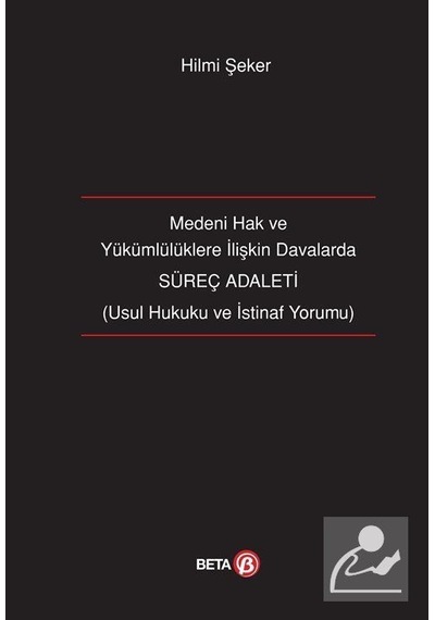 Süreç Adaleti-Medeni Hak ve Yükümlülüklere İlişkin Davalarda - Hilmi Şeker - Beta Yayınları