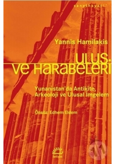 Ulus Ve Harabeleri Yunanistan'da Antikite Arkeoloji Ve Ulusal İmgelem - Yannis Hamilakis - İletişim Yayınları