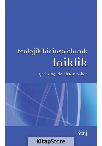 Teolojik Bir İnşa Olarak Laiklik - İhsan Toker - Eskiyeni Yayınları