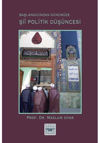 Şii Politik Düşüncesi - Başlangıcından Günümüz - Mazlum Uyar - İyi Düşün Yayınları