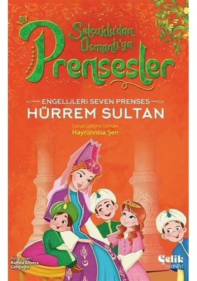 Engellileri Seven Prenses Hürrem Sultan - Selçuklu'dan Osmanlı'ya Prensesler - Hayrünnisa Şen - Çelik Yayınevi