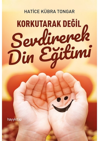 Korkutarak Değil Sevdirerek Din Eğitimi - Hatice Kübra Tongar - Hayykitap
