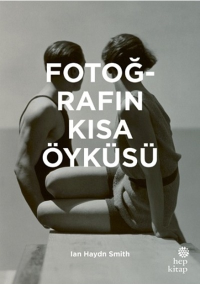 Fotoğrafın Kısa Öyküsü - Hep Kitap - Ian Haydn Smith