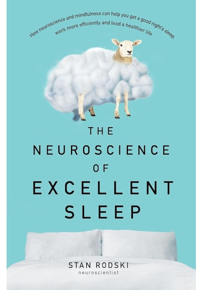 The Neuroscience Of Excellent Sleep: Practical Advice And Mindfulness Techniques Backed By Science To Improve Your Sleep And Manage Insomnia From Australia's Authority On Stress And Brain Performance The Neuroscience Of Excellent Sleep: Practical Advice And Mindfulness Techniques Backed By Science To Improve Your Sleep And Manage Insomnia From Australia's Authority On Stress And Brain Performance