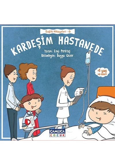 Kardeşim Hastanede-Sağlık Hikayeleri 6 - Ezgi Perktaş - Çamlıca Çocuk Yayınları