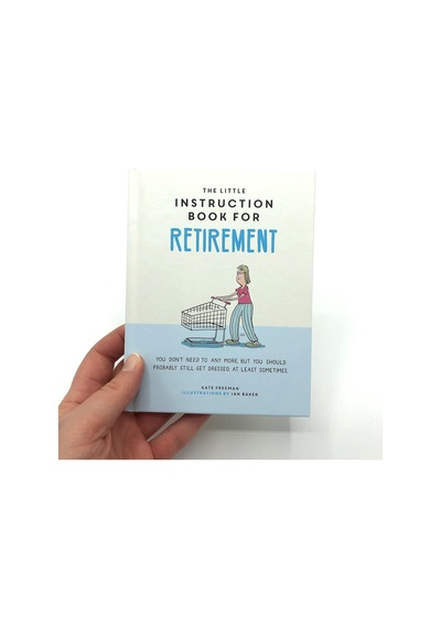The Little Instruction Book For Retirement: Tongue-in-cheek Advice For The Newly Retired
