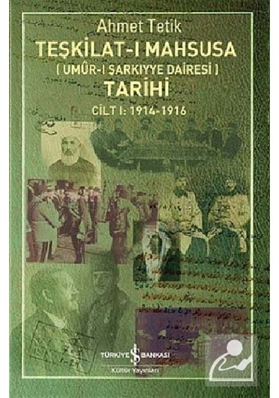 Teşkilat-I Mahsusa Tarihi Cilt 1 : 1914 - 1916 - Ahmet Tetik - İş Bankası Kültür Yayınları
