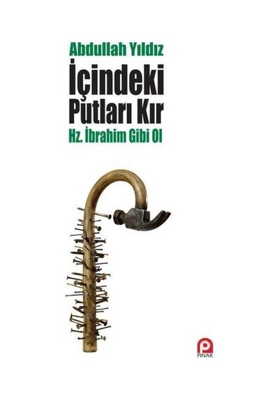 İçindeki Putları Kır Hazreti İbrahim Gibi Ol - Abdullah Yıldız - Pınar Yayıncılık
