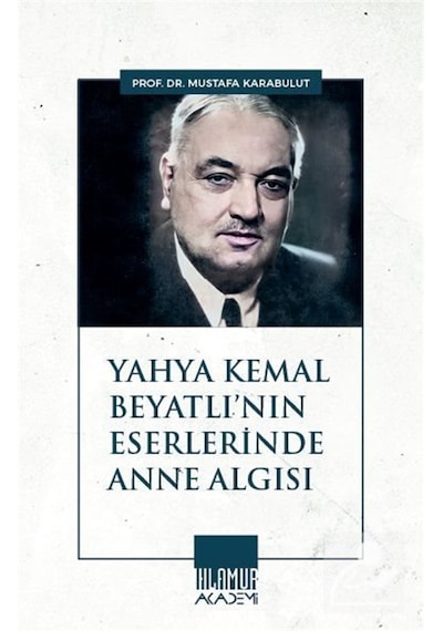 Yahya Kemal Beyatlı'nın Eserlerinde Anne Algısı / Mustafa Kara...