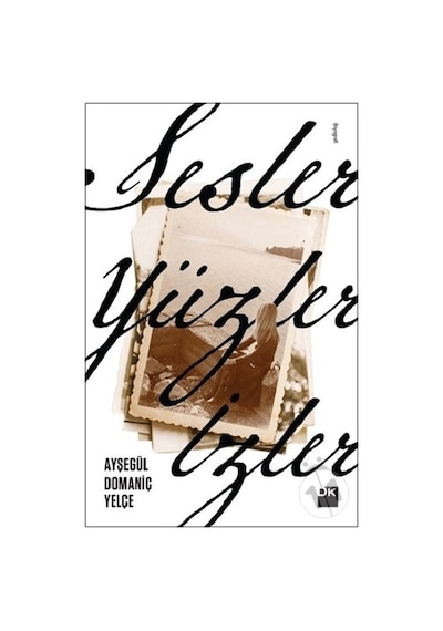 Sesler Yüzler İzler - Ayşegül Domaniç Yelçe - Doğan Kitap