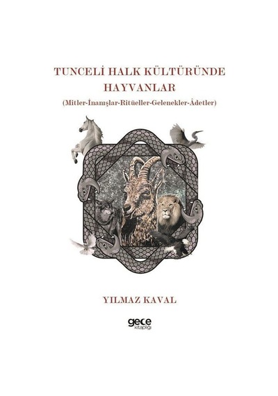 Tunceli Halk Kültüründe Hayvanlar - Mitler - İnanışlar - Ritüeller - Gelenekler - Adetler - Yılmaz Kaval - Gece Kitaplığı