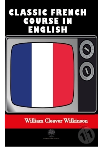 Classic French Course in English - William Cleaver Wilkinson - Platanus Publishing